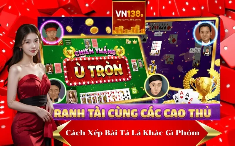 Cách Xếp Bài Tá Lả Khác Gì Phỏm