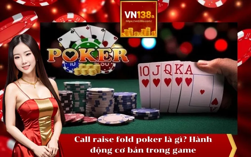 Call raise fold poker là gì Hành động cơ bản trong game