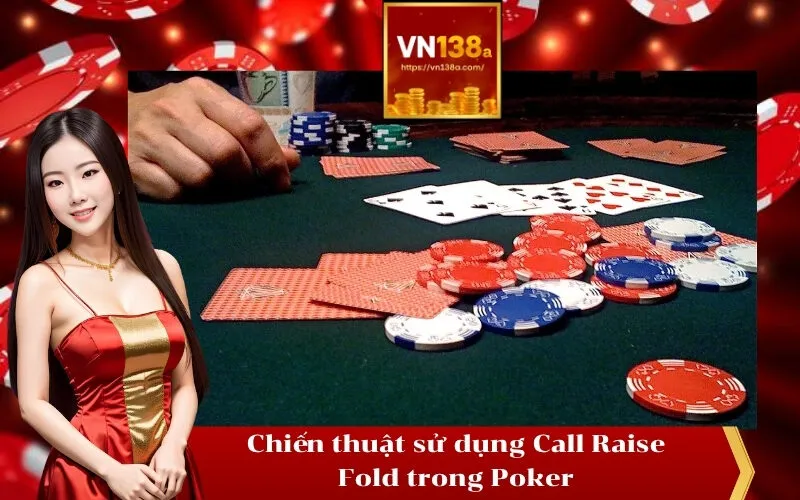 Chiến thuật sử dụng Call Raise Fold trong Poker