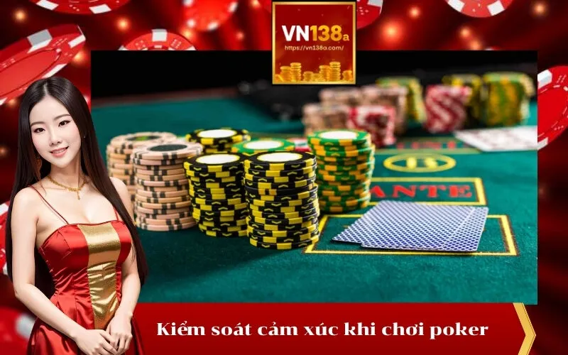 Kiểm soát cảm xúc khi chơi poker