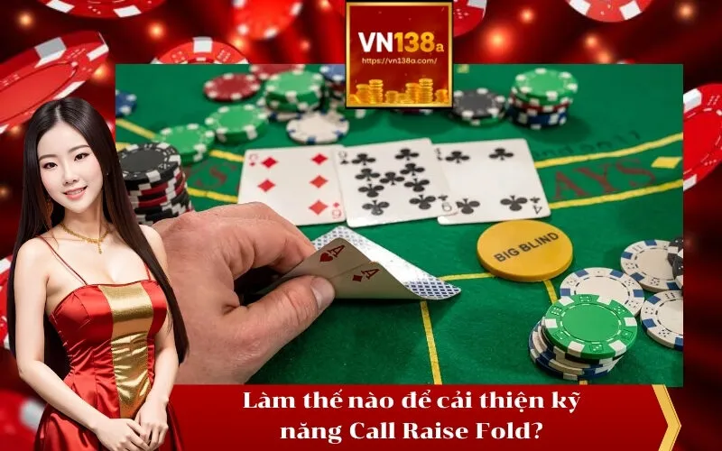 Làm thế nào để cải thiện kỹ năng Call Raise Fold