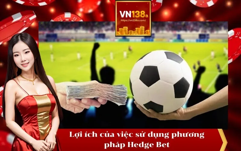Lợi ích của việc sử dụng phương pháp Hedge Bet