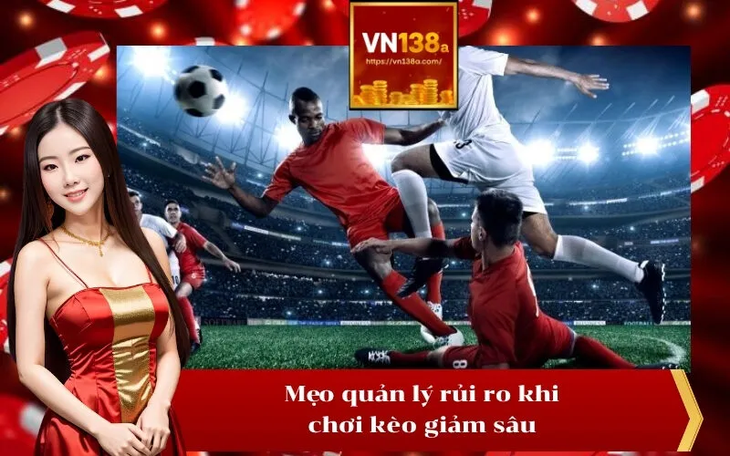 Mẹo quản lý rủi ro khi chơi kèo giảm sâu